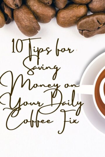 10 Tips for Saving Money on Your Daily Coffee Fix