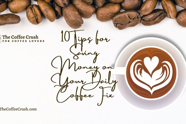10 Tips for Saving Money on Your Daily Coffee Fix