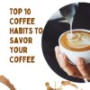 Top 10 Coffee Habits to Savor Your Coffee