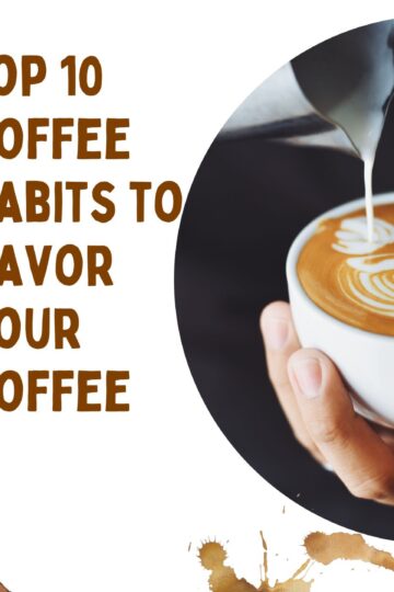 Top 10 Coffee Habits to Savor Your Coffee